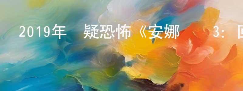 陳碧春的動漫綜藝大全,2019年懸疑恐怖《安娜貝爾3:回家》BD中英雙字幕迅雷下載_深夜電影